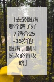 去皱眼霜哪个牌子好？适合25-35岁的眼霜，眼周抗老必备攻略