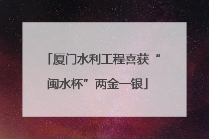 厦门水利工程喜获“闽水杯”两金一银