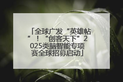 全球广发“英雄帖”！“创客天下”2025类脑智能专项赛全球招募启动