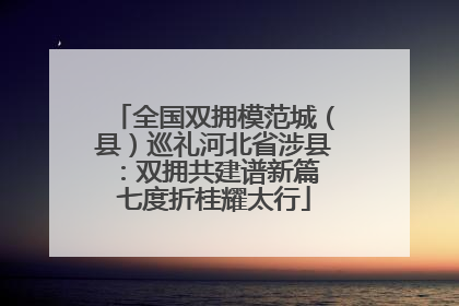 全国双拥模范城（县）巡礼河北省涉县：双拥共建谱新篇 七度折桂耀太行