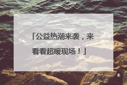 公益热潮来袭，来看看超暖现场！