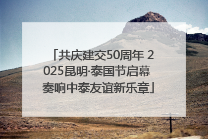 共庆建交50周年 2025昆明·泰国节启幕 奏响中泰友谊新乐章