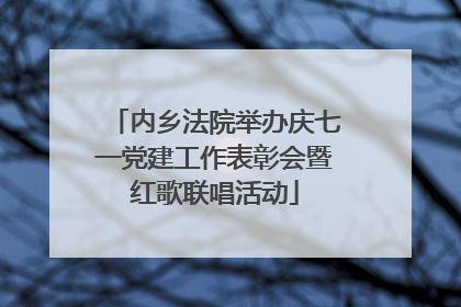 内乡法院举办庆七一党建工作表彰会暨红歌联唱活动