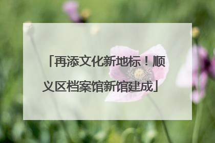 再添文化新地标！顺义区档案馆新馆建成