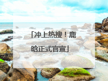 冲上热搜！鹿晗正式官宣