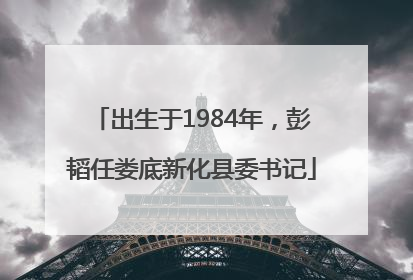 出生于1984年，彭韬任娄底新化县委书记