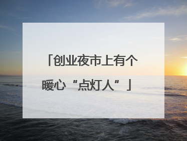 创业夜市上有个暖心“点灯人”