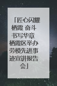 匠心闪耀栖霞 奋斗书写华章 栖霞区举办劳模先进事迹宣讲报告会