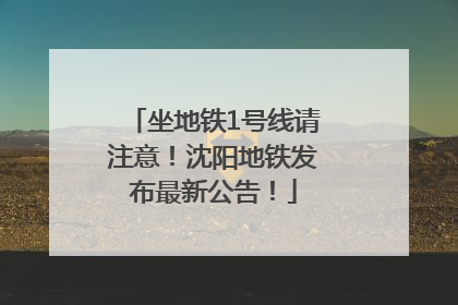 坐地铁1号线请注意！沈阳地铁发布最新公告！