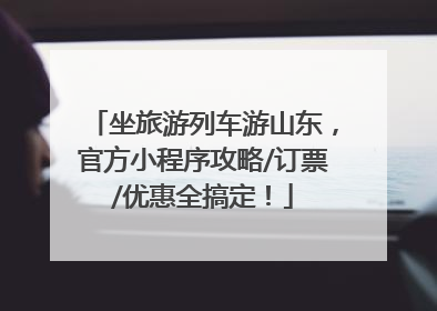 坐旅游列车游山东，官方小程序攻略/订票/优惠全搞定！