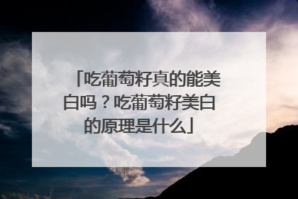 吃葡萄籽真的能美白吗？吃葡萄籽美白的原理是什么
