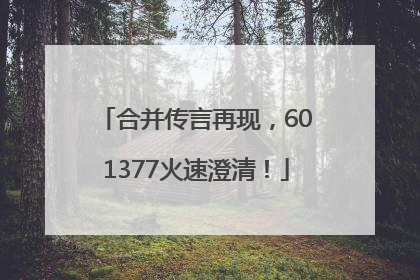 合并传言再现，601377火速澄清！