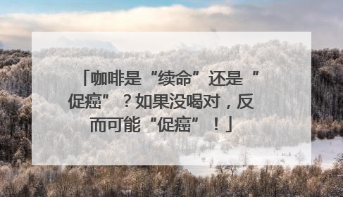 咖啡是“续命”还是“促癌”？如果没喝对，反而可能“促癌”！