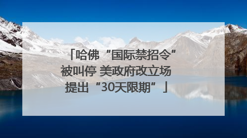 哈佛“国际禁招令”被叫停 美政府改立场提出“30天限期”