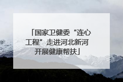 国家卫健委“连心工程”走进河北新河开展健康帮扶