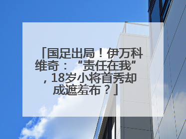 国足出局！伊万科维奇：“责任在我”，18岁小将首秀却成遮羞布？