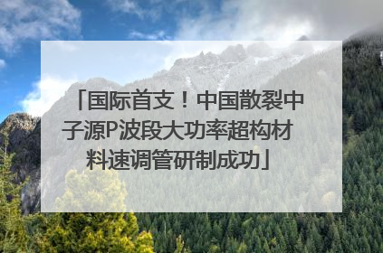 国际首支!中国散裂中子源P波段大功率超构材料速调管研制成功