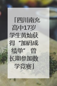 四川南充高中17岁学生黄灿获得“加码成绩单” 曾长期参加数学竞赛