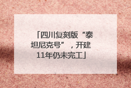 四川复刻版“泰坦尼克号”，开建11年仍未完工