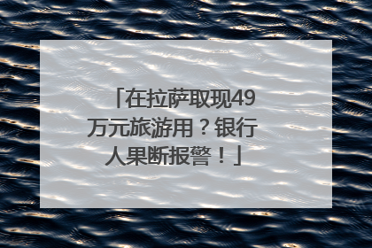 在拉萨取现49万元旅游用？银行人果断报警！