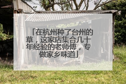 在杭州种了台州的草，这家店集合几十年经验的老师傅，专做家乡味道