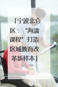 宁波北仑区：“海濡课程”打造区域教育改革新样本