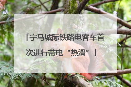 宁马城际铁路电客车首次进行带电“热滑”