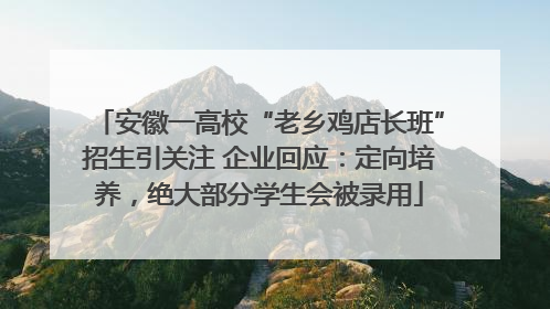 安徽一高校“老乡鸡店长班”招生引关注 企业回应：定向培养，绝大部分学生会被录用