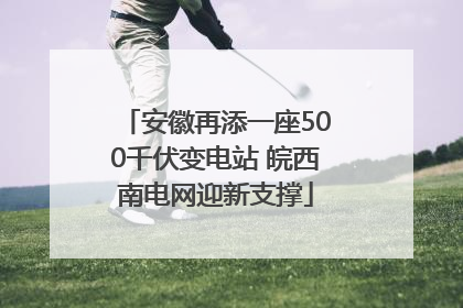安徽再添一座500千伏变电站 皖西南电网迎新支撑