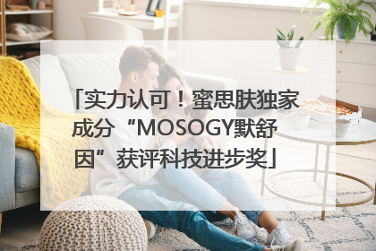 实力认可！蜜思肤独家成分“MOSOGY默舒因”获评科技进步奖