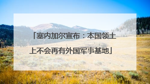 塞内加尔宣布：本国领土上不会再有外国军事基地