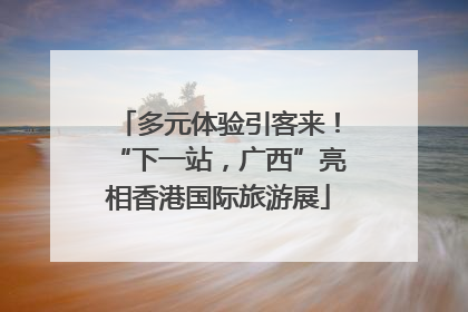 多元体验引客来！“下一站，广西”亮相香港国际旅游展