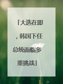 大选在即，韩国下任总统面临多重挑战