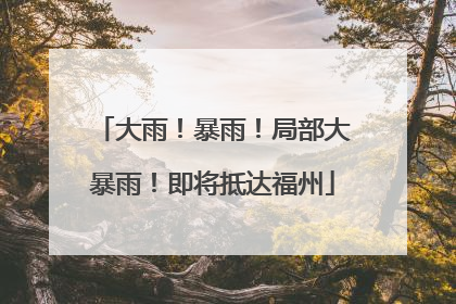 大雨！暴雨！局部大暴雨！即将抵达福州