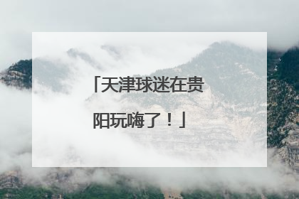 天津球迷在贵阳玩嗨了！