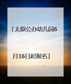 太原公办幼儿园6月16日起报名