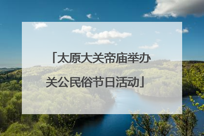 太原大关帝庙举办关公民俗节日活动