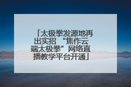 太极拳发源地再出实招 “焦作云端太极拳”网络直播教学平台开通
