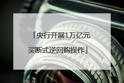 央行开展1万亿元买断式逆回购操作