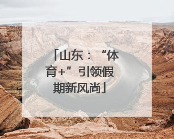 山东：“体育+”引领假期新风尚