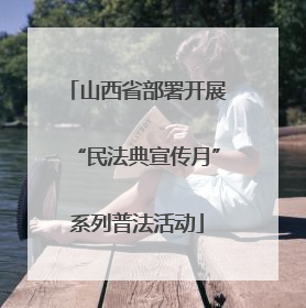 山西省部署开展“民法典宣传月”系列普法活动