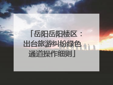 岳阳岳阳楼区：出台旅游纠纷绿色通道操作细则