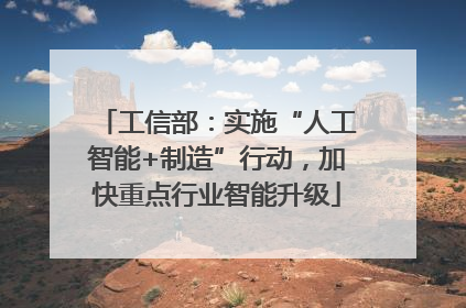 工信部：实施“人工智能+制造”行动，加快重点行业智能升级