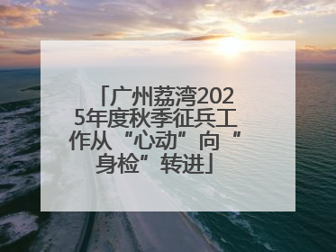 广州荔湾2025年度秋季征兵工作从“心动”向“身检”转进
