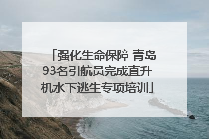 强化生命保障 青岛93名引航员完成直升机水下逃生专项培训