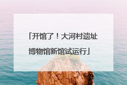 开馆了！大河村遗址博物馆新馆试运行