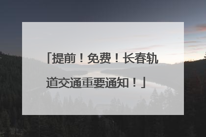 提前！免费！长春轨道交通重要通知！