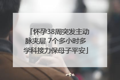 怀孕38周突发主动脉夹层 7个多小时多学科接力保母子平安