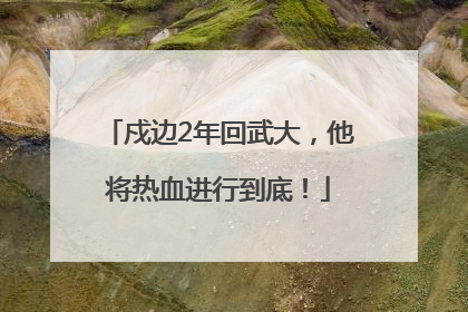 戍边2年回武大，他将热血进行到底！