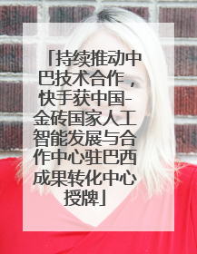 持续推动中巴技术合作，快手获中国-金砖国家人工智能发展与合作中心驻巴西成果转化中心授牌